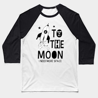 To ready to fly the moon, i need more space Baseball T-Shirt